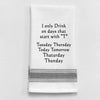 Kitchen Towel I only drink on days that start with "T" Tuesday..