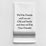 Kitchen Towel "We’ll be friends until we are old and senile..."