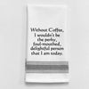 Kitchen Towel Without coffee, I wouldn't be the perky, foul-mouthed...