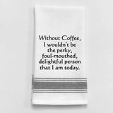 Kitchen Towel Without coffee, I wouldn't be the perky, foul-mouthed...