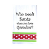 Who Needs Santa When You Have Grandma Christmas Kitchen Towel