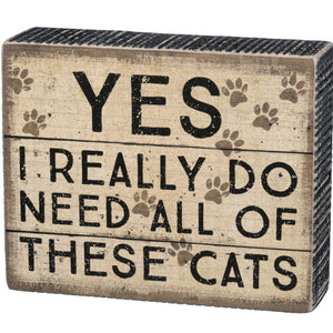 Box Sign - Yes I Readlly Do Need All These Cats